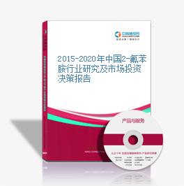 2015-2020年中國2-氟苯胺行業研究及市場投資決策報告