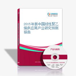 2015年版中国线性聚乙烯供应商产业研究预测报告