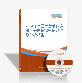 2014年中國葡萄糖酸鋅+維生素市場銷售情況監測分析報告