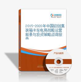 2015-2020年中國鉸鏈集裝箱卡車電商戰略運營前景與投資策略咨詢報告