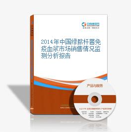2014年中国绿脓杆菌免疫血浆市场销售情况监测分析报告