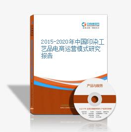 2015-2020年中國印染工藝品電商運營模式研究報告