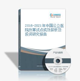 2016-2021年中国公立医院改革试点成效探析及投资研究报告