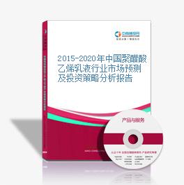 2015-2020年中国聚醋酸乙烯乳液行业市场预测及投资策略分析报告