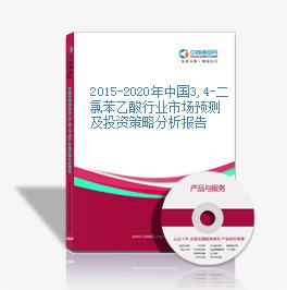 2015-2020年中国3,4-二氯苯乙酸行业市场预测及投资策略分析报告