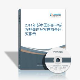 2014年版中國醫用平板探測器市場發展前景研究報告