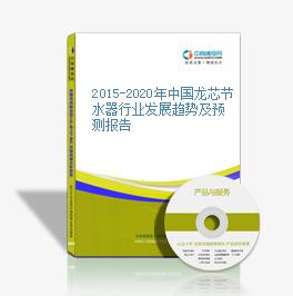 2015-2020年中國龍芯節水器行業發展趨勢及預測報告