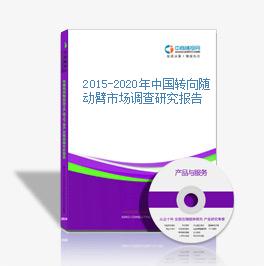 2015-2020年中国转向随动臂市场调查研究报告