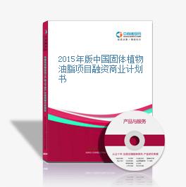 2015年版中国固体植物油脂项目融资商业计划书
