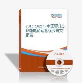 2016-2021年中國嬰兒防曬帽電商運營模式研究報告