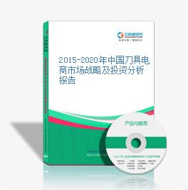 2015-2020年中国刀具电商市场战略及投资分析报告