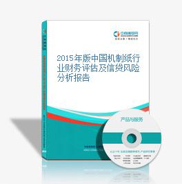 2015年版中国机制纸行业财务评估及信贷风险分析报告