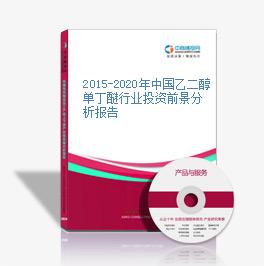 2015-2020年中國乙二醇單丁醚行業投資前景分析報告