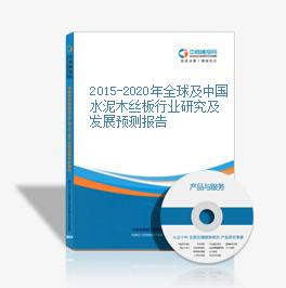 2015-2020年全球及中国水泥木丝板行业研究及发展预测报告