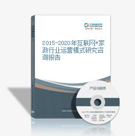 2015-2020年互聯網+家政行業運營模式研究咨詢報告