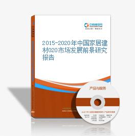2015-2020年中國家居建材O2O市場發展前景研究報告