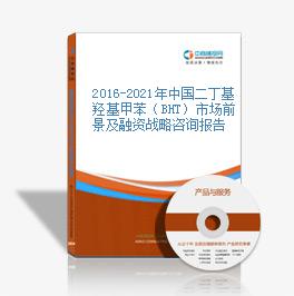 2016-2021年中國二丁基羥基甲苯（BHT）市場前景及融資戰略咨詢報告